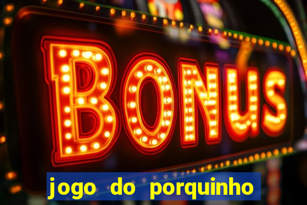 jogo do porquinho para ganhar dinheiro